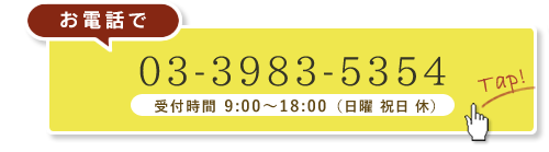 お電話で！ TEL: 03-3983-5354　受付時間 9:00～18:00（日曜 祝日 休）